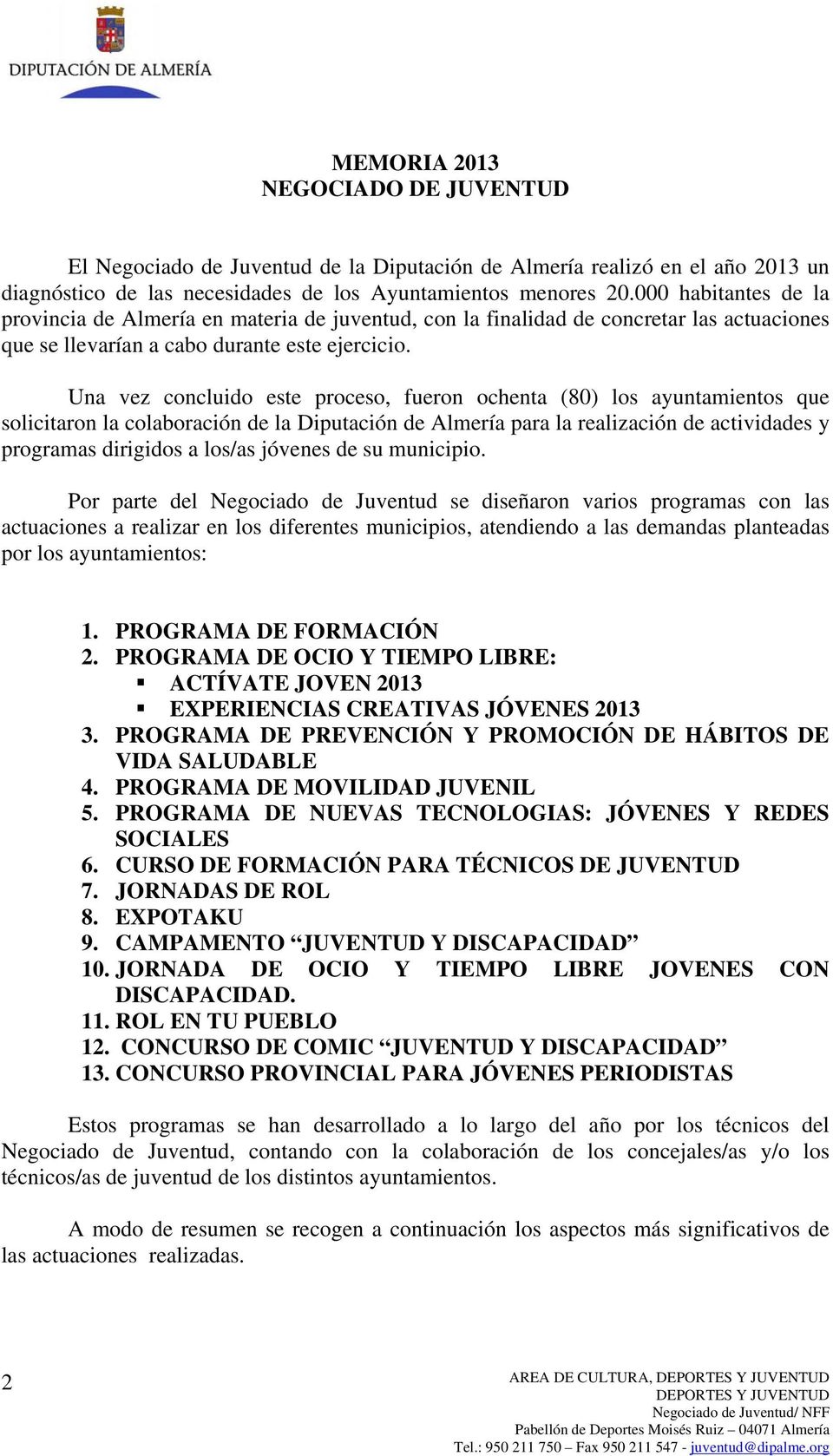 Una vez concluido este proceso, fueron ochenta (80) los ayuntamientos que solicitaron la colaboración de la Diputación de Almería para la realización de actividades y programas dirigidos a los/as