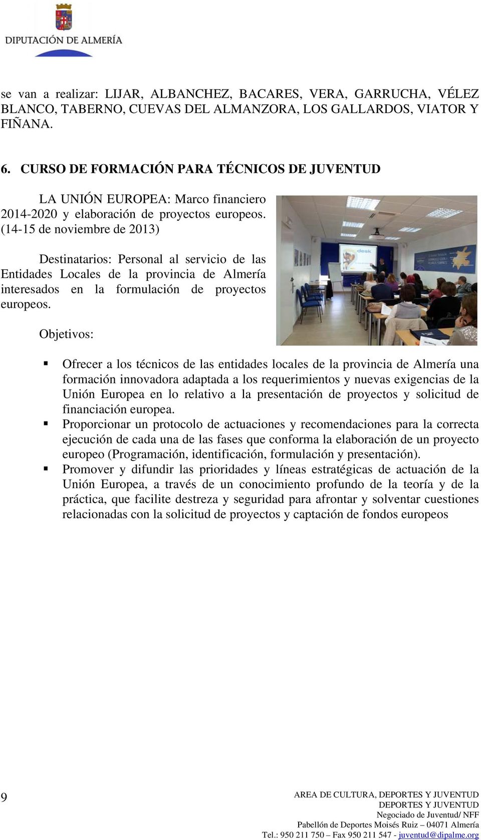 (14-15 de noviembre de 2013) Destinatarios: Personal al servicio de las Entidades Locales de la provincia de Almería interesados en la formulación de proyectos europeos.