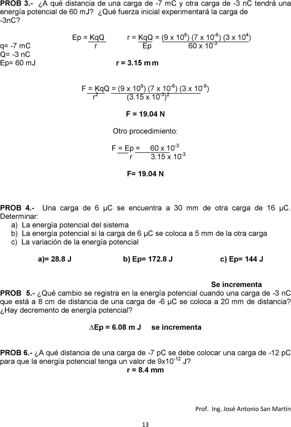 04 N Otro procedimiento: F = Ep = 60 x 10-3 r 3.15 x 10-3 F= 19.04 N PROB 4.- Una carga de 6 µc se encuentra a 30 mm de otra carga de 16 µc.