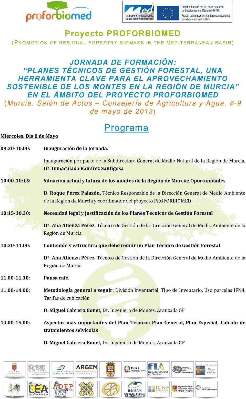 8-9 de mayo de 2013) Miércoles, Día 8 de Mayo Programa 09:30-10.00: Inauguración de la Jornada. Inauguración por parte de la Subdirectora General de Medio Natural de la Región de Murcia, Dª.