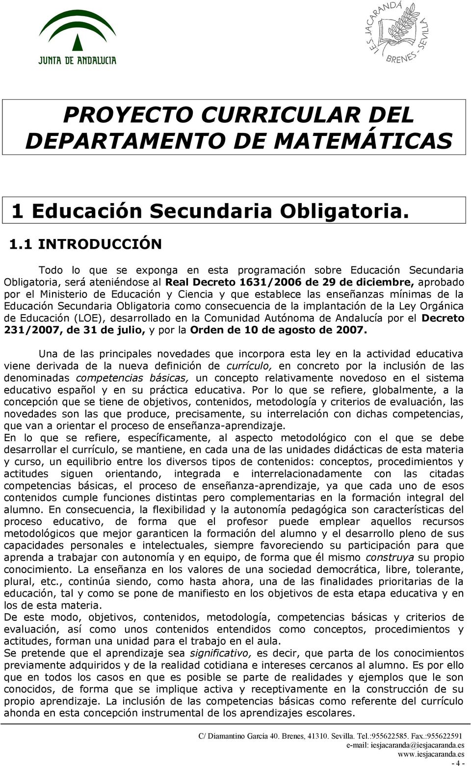 1 INTRODUCCIÓN Todo lo que se exponga en esta programación sobre Educación Secundaria Obligatoria, será ateniéndose al Real Decreto 1631/2006 de 29 de diciembre, aprobado por el Ministerio de
