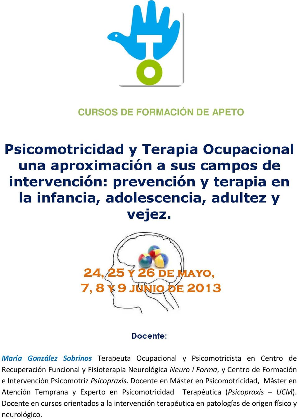 24, 25 y 26 de mayo, 7, 8 y 9 junio de 2013 Docente: María González Sobrinos Terapeuta Ocupacional y Psicomotricista en Centro de Recuperación Funcional y Fisioterapia