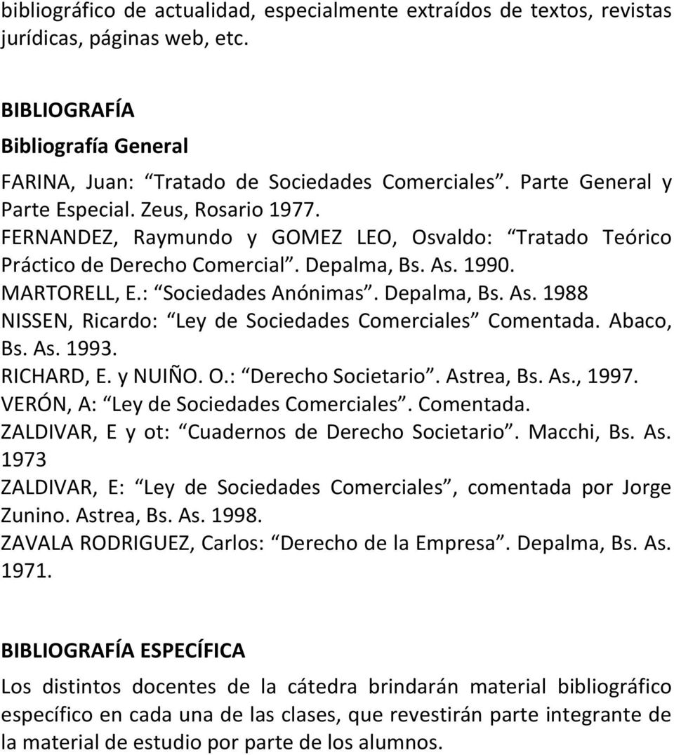 Depalma, Bs. As. 1988 NISSEN, Ricardo: Ley de Sociedades Comerciales Comentada. Abaco, Bs. As. 1993. RICHARD, E. y NUIÑO. O.: Derecho Societario. Astrea, Bs. As., 1997.