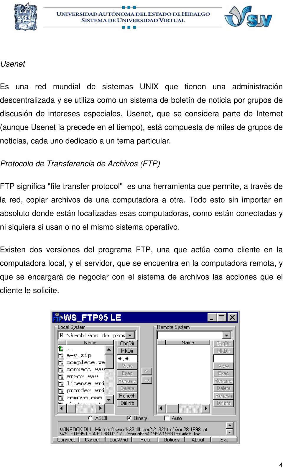 Protocolo de Transferencia de Archivos (FTP) FTP significa "file transfer protocol" es una herramienta que permite, a través de la red, copiar archivos de una computadora a otra.