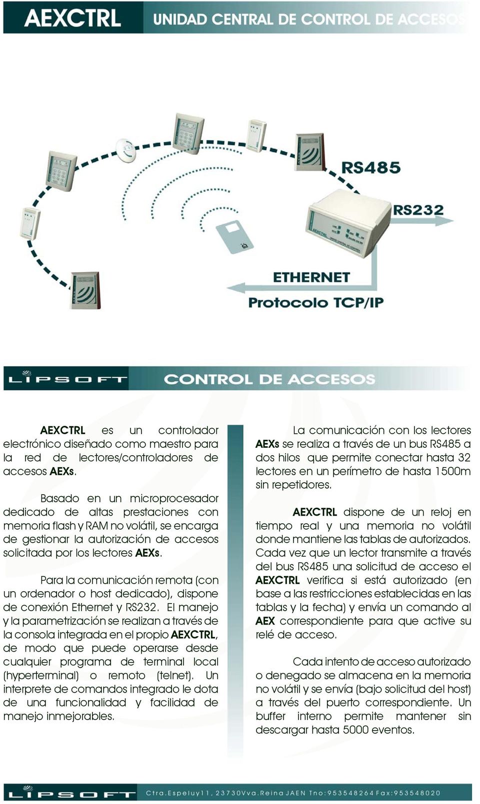 Para la comunicación remota (con un ordenador o host dedicado), dispone de conexión Ethernet y RS232.