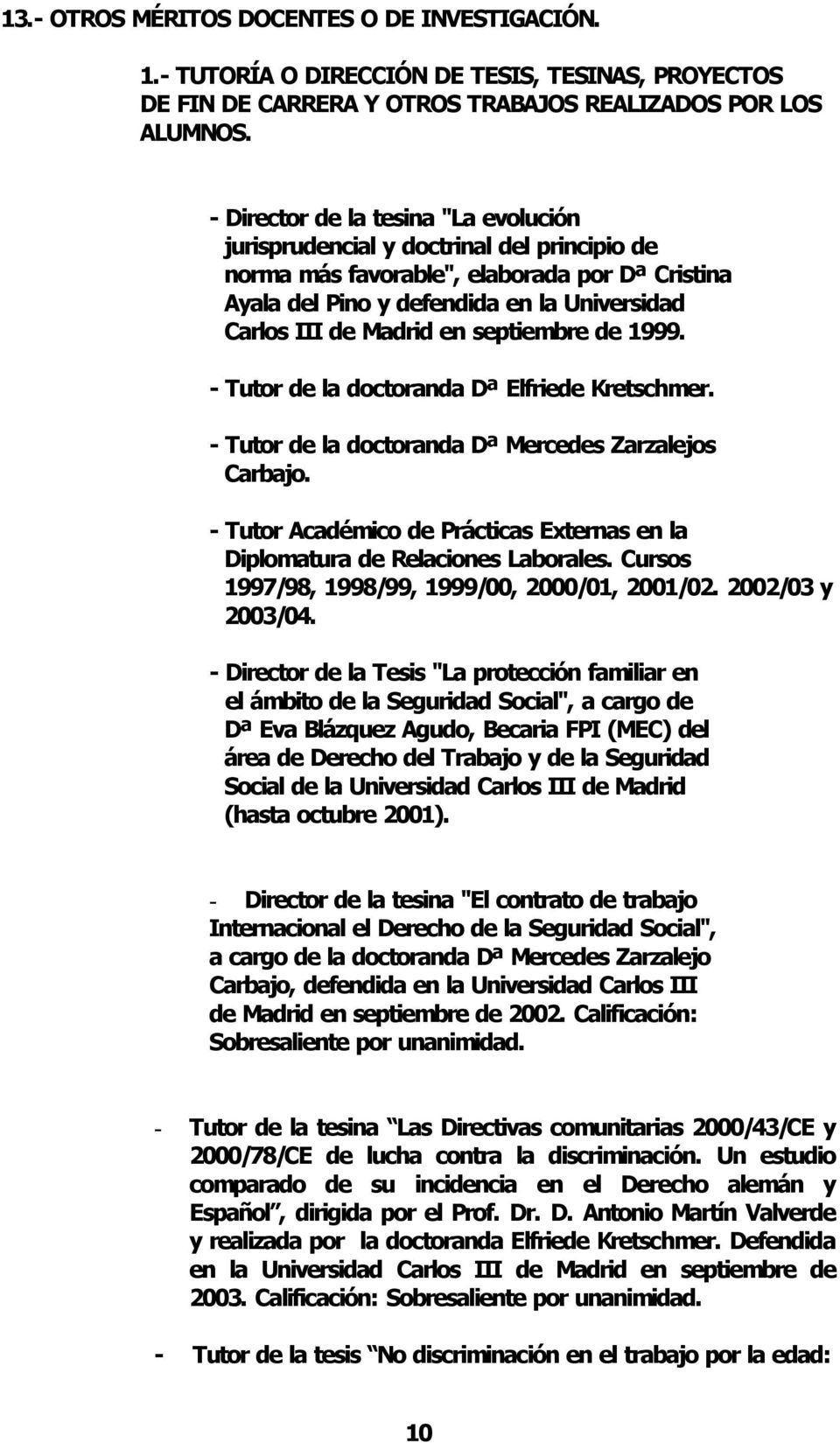 septiembre de 1999. Tutor de la doctoranda Dª Elfriede Kretschmer. Tutor de la doctoranda Dª Mercedes Zarzalejos Carbajo.