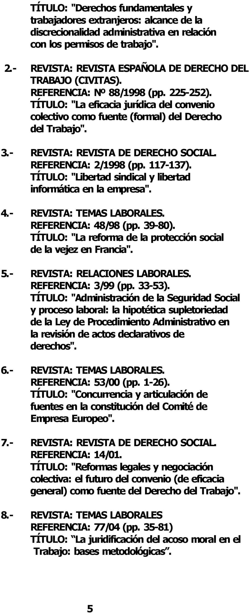 REVISTA: REVISTA DE DERECHO SOCIAL. REFERENCIA: 2/1998 (pp. 117 137). TÍTULO: "Libertad sindical y libertad informática en la empresa". 4. REVISTA: TEMAS LABORALES. REFERENCIA: 48/98 (pp. 39 80).