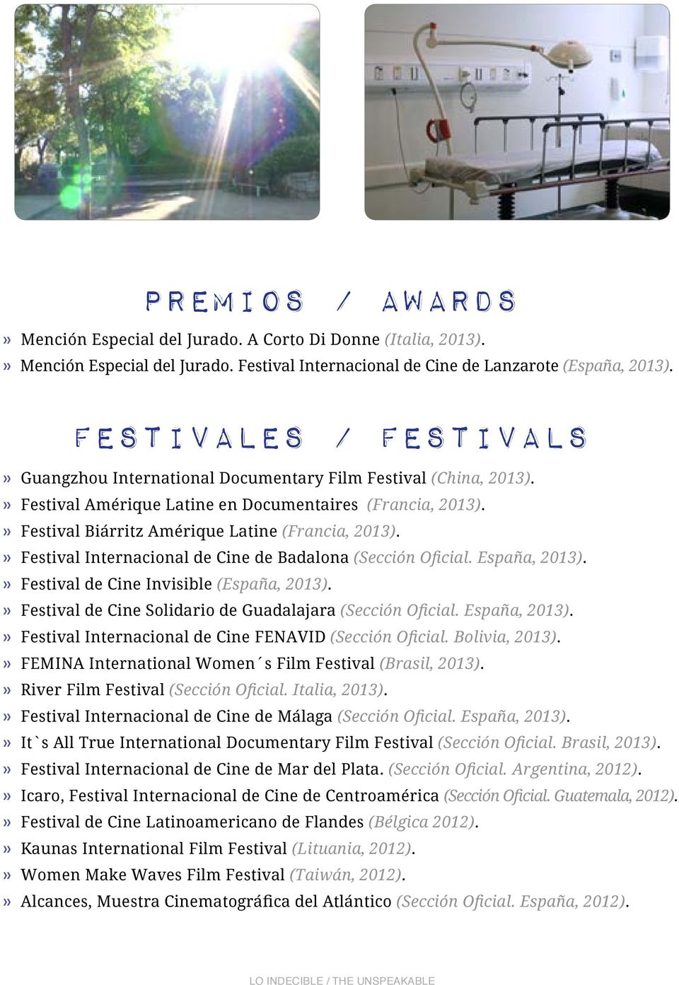 Festival Internacional de Cine de Badalona (Sección Oficial. España, 2013). Festival de Cine Invisible (España, 2013). Festival de Cine Solidario de Guadalajara (Sección Oficial. España, 2013). Festival Internacional de Cine FENAVID (Sección Oficial.