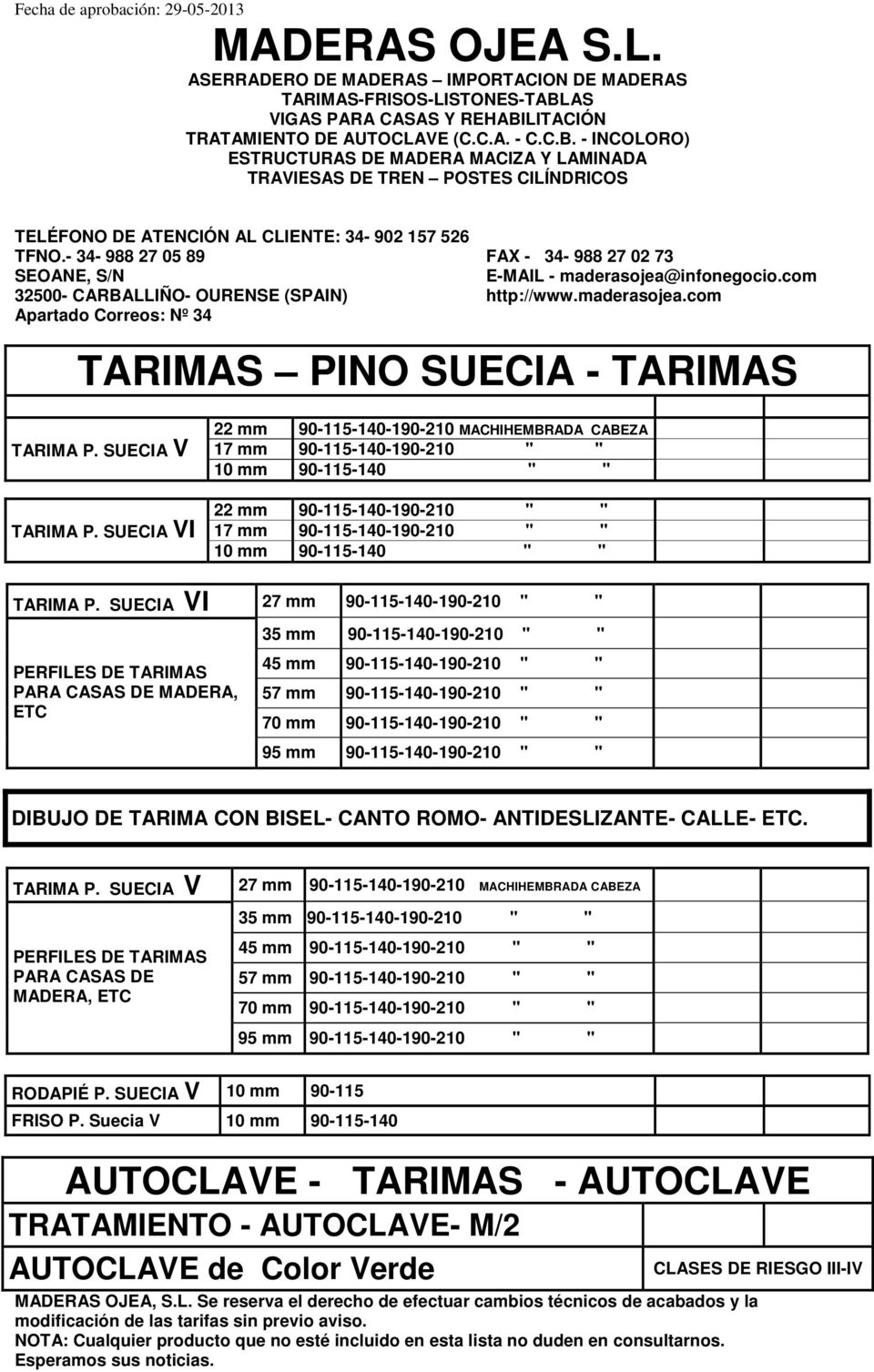 SUECIA VI 27 mm 90-115-140-190-210 " " PERFILES DE TARIMAS PARA CASAS DE MADERA, ETC 35 mm 9 90-115-140-190-210 " " 45 mm 90-115-140-190-210 " " 57 mm 90-115-140-190-210 " " 70 mm 90-115-140-190-210