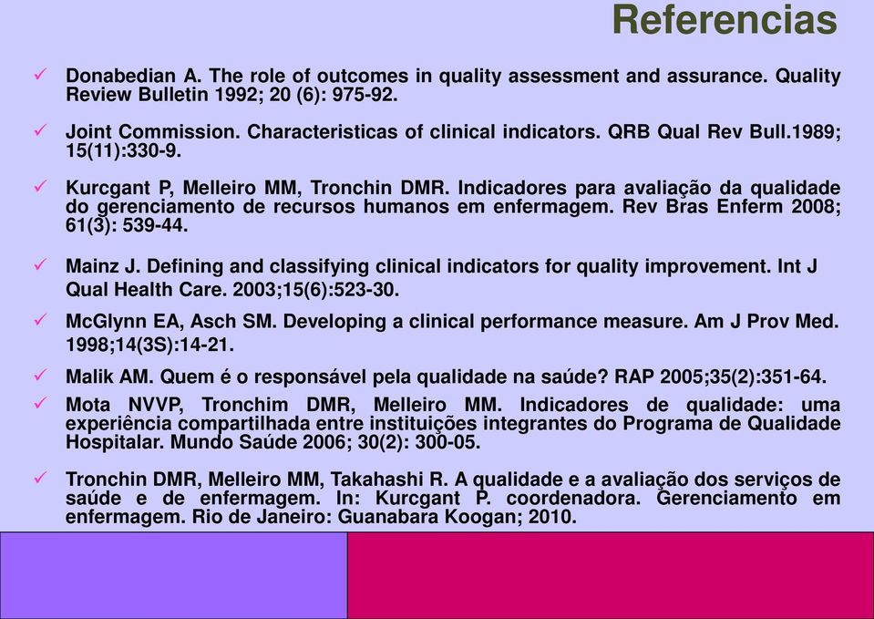Rev Bras Enferm 2008; 61(3): 539-44. Mainz J. Defining and classifying clinical indicators for quality improvement. Int J Qual Health Care. 2003;15(6):523-30. McGlynn EA, Asch SM.