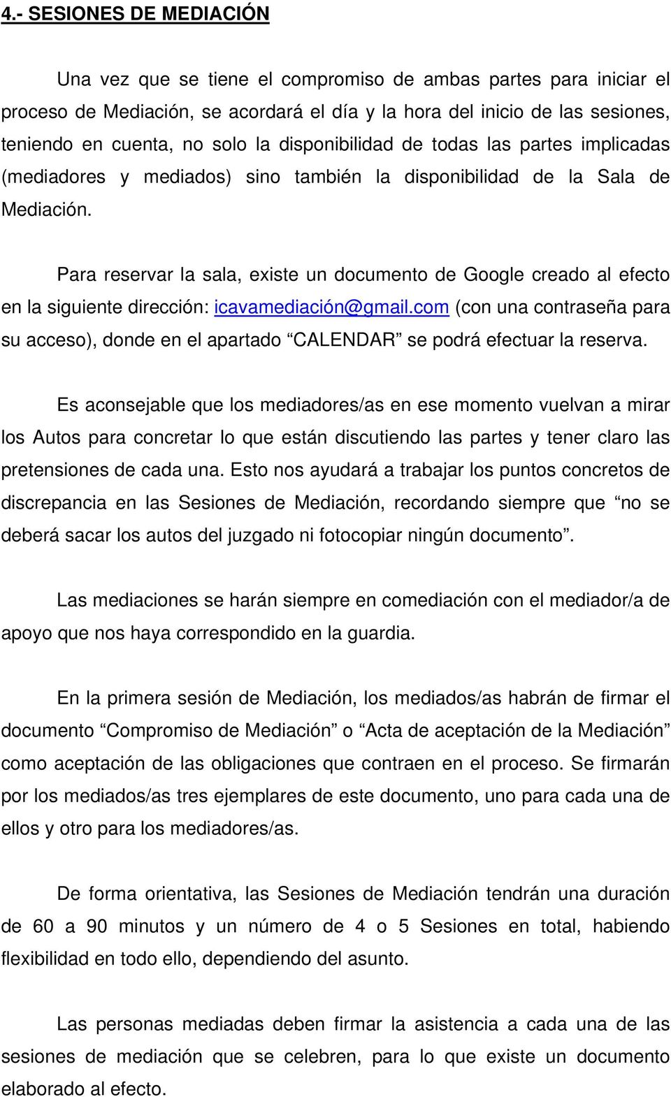 Para reservar la sala, existe un documento de Google creado al efecto en la siguiente dirección: icavamediación@gmail.