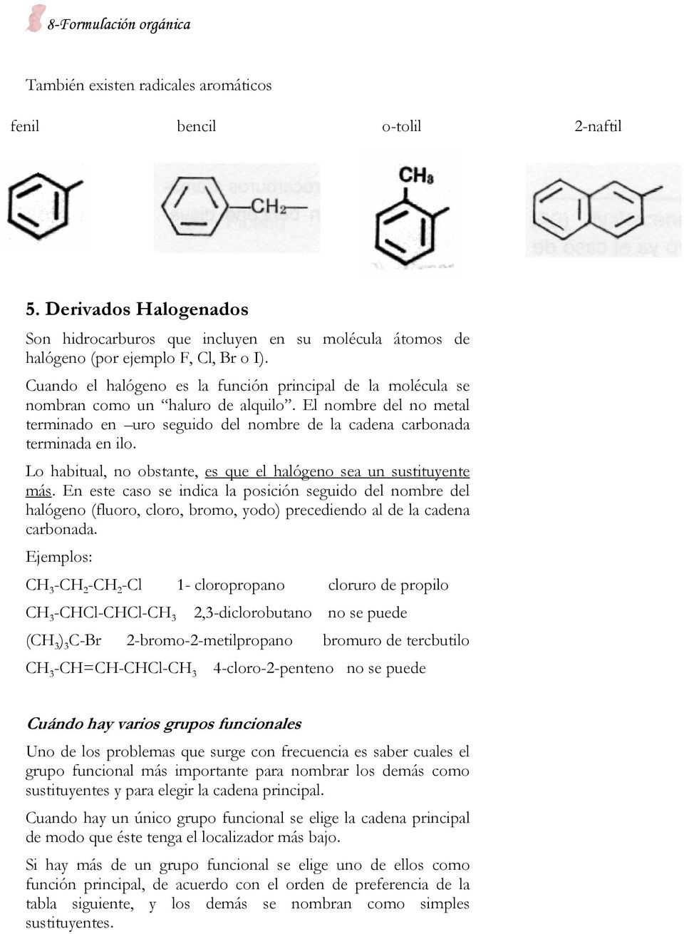 Cuando el halógeno es la función principal de la molécula se nombran como un haluro de alquilo. El nombre del no metal terminado en uro seguido del nombre de la cadena carbonada terminada en ilo.