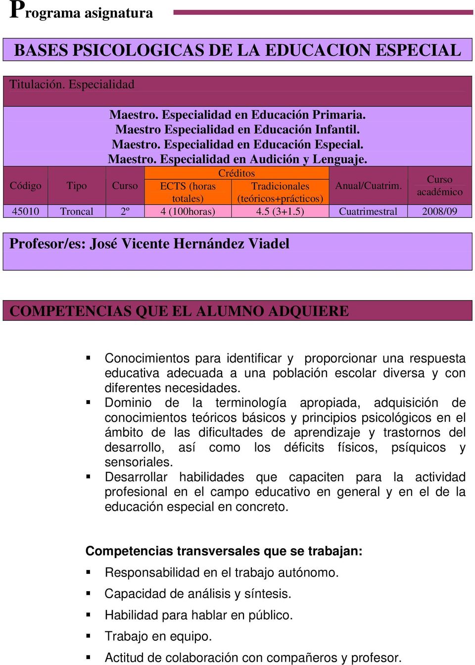 5) Cuatrimestral 2008/09 Profesor/es: José Vicente Hernández Viadel COMPETENCIAS QUE EL ALUMNO ADQUIERE Conocimientos para identificar y proporcionar una respuesta educativa adecuada a una población
