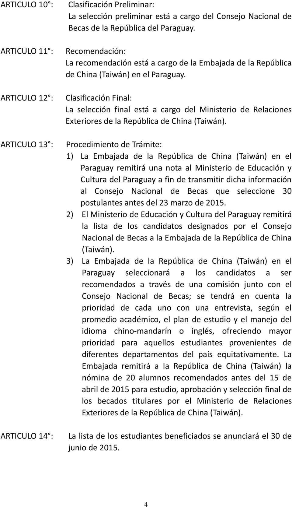 ARTICULO 12 : Clasificación Final: La selección final está a cargo del Ministerio de Relaciones Exteriores de la República de China ARTICULO 13 : Procedimiento de Trámite: 1) La Embajada de la