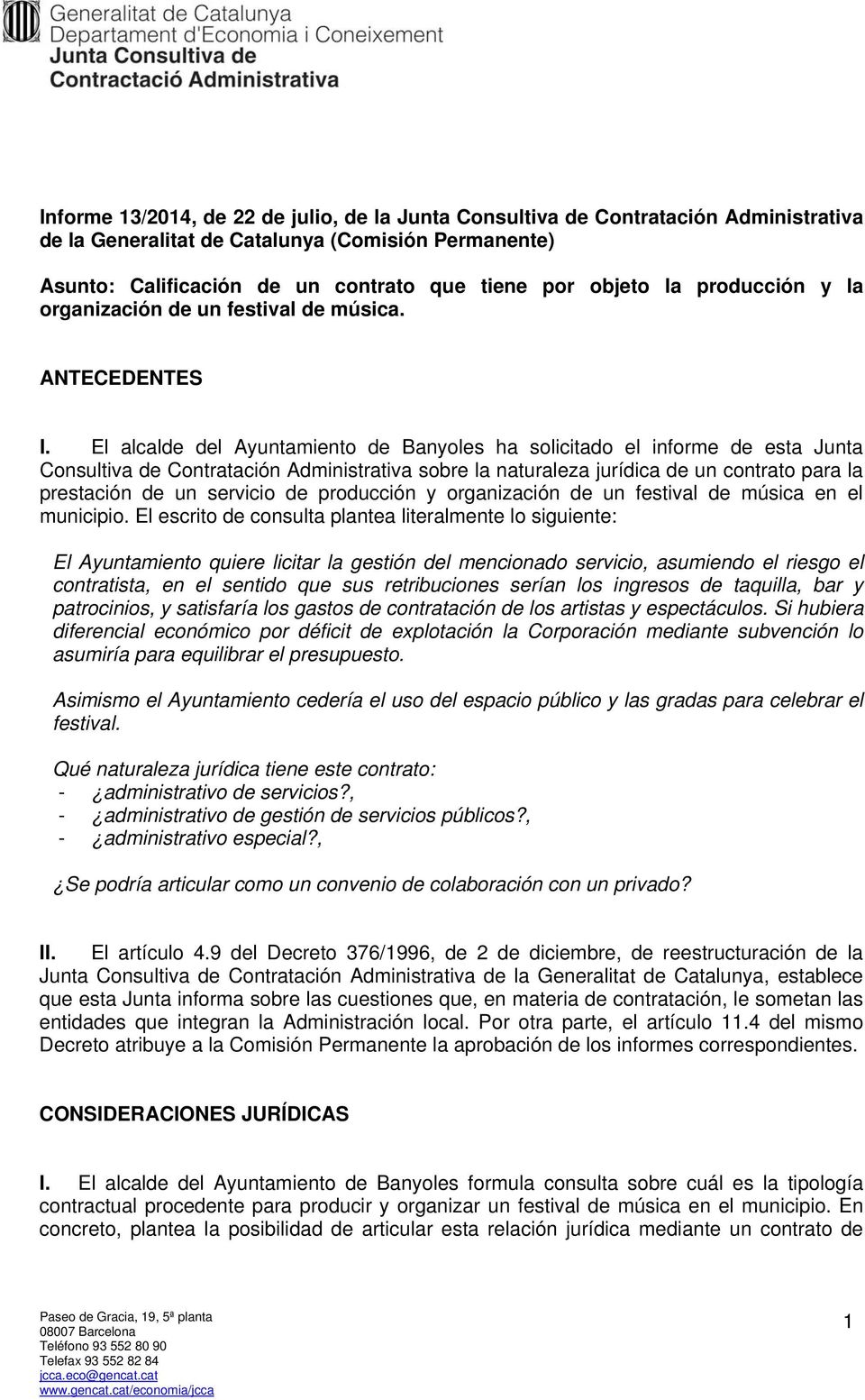 El alcalde del Ayuntamiento de Banyoles ha solicitado el informe de esta Junta Consultiva de Contratación Administrativa sobre la naturaleza jurídica de un contrato para la prestación de un servicio