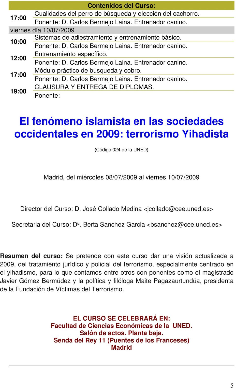 Ponente: El fenómeno islamista en las sociedades occidentales en 2009: terrorismo Yihadista (Código 024 de la UNED) Madrid, del miércoles 08/07/2009 al viernes 10/07/2009 Director del Curso: D.