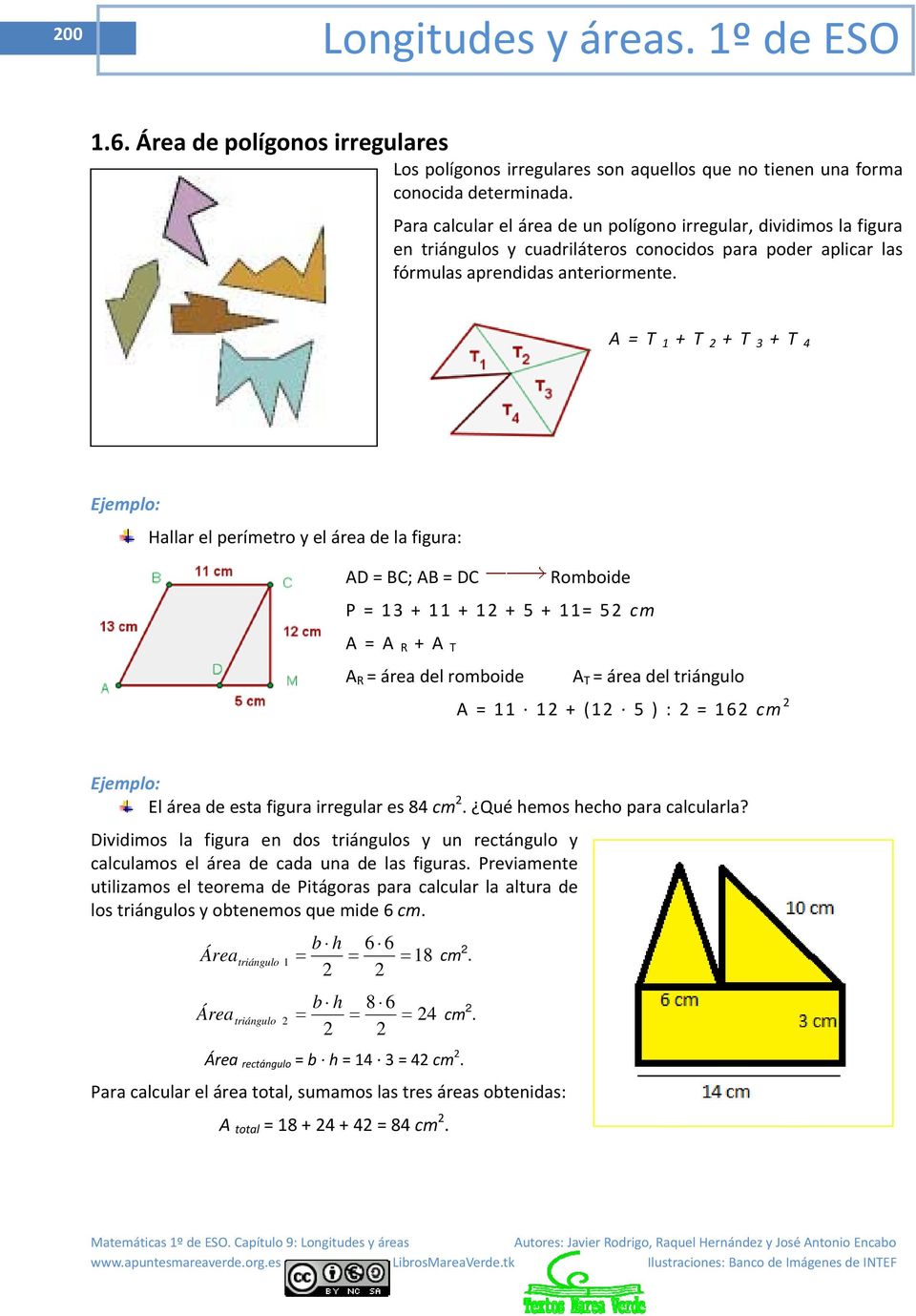 A = T 1 + T + T 3 + T 4 Ejemplo: Hallar el perímetro y el área de la figura: AD = BC; AB = DC Romboide P = 13 + 11 + 1 + 5 + 11= 5 cm A = A R + A T A R = área del romboide A T = área del triángulo A