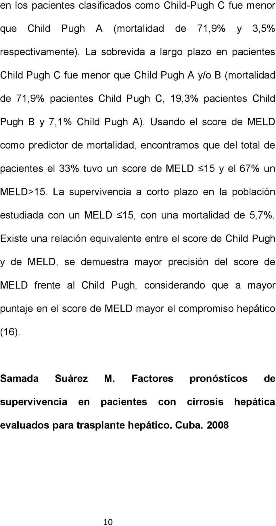 Usando el score de MELD como predictor de mortalidad, encontramos que del total de pacientes el 33% tuvo un score de MELD 15 y el 67% un MELD>15.
