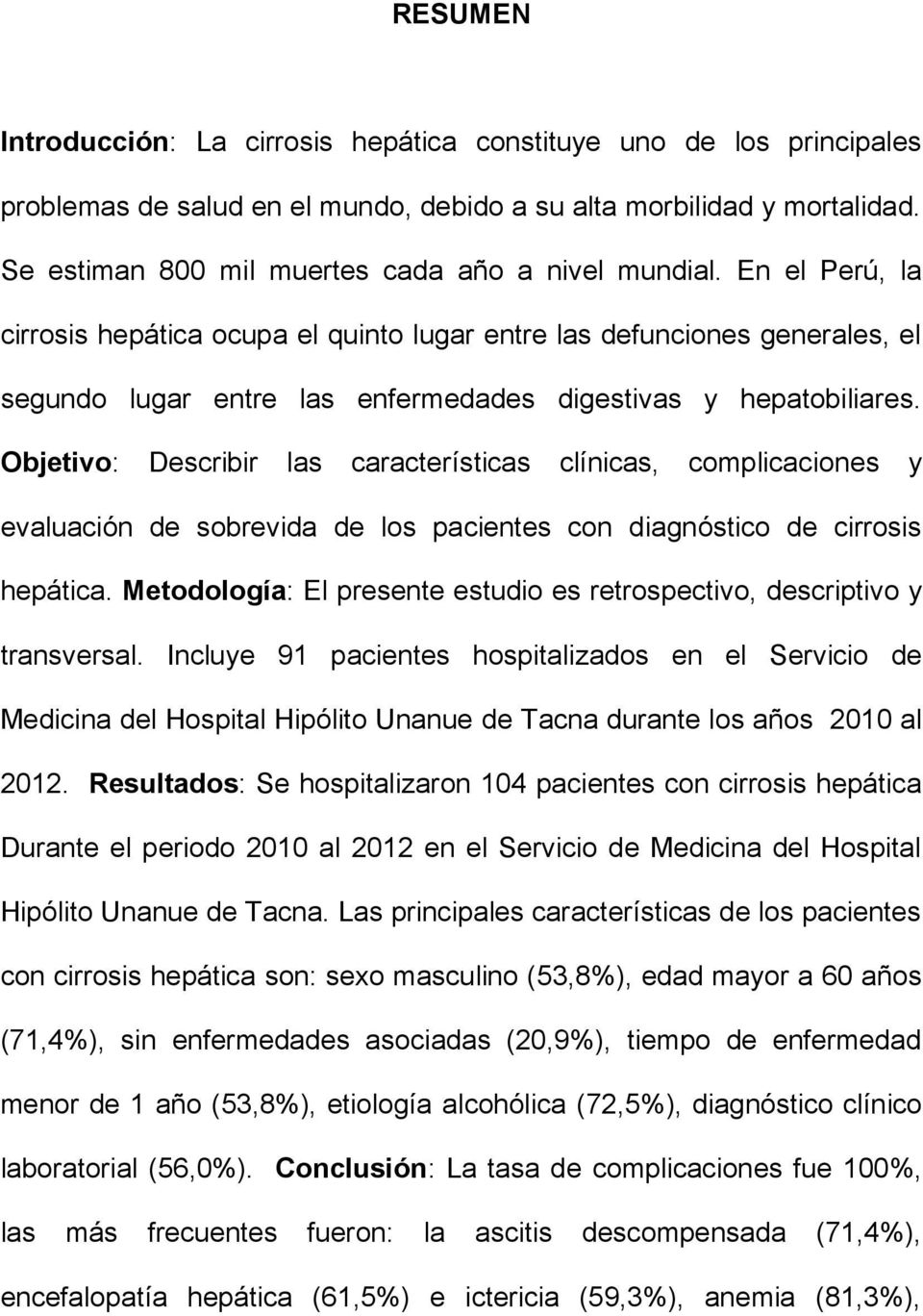 En el Perú, la cirrosis hepática ocupa el quinto lugar entre las defunciones generales, el segundo lugar entre las enfermedades digestivas y hepatobiliares.