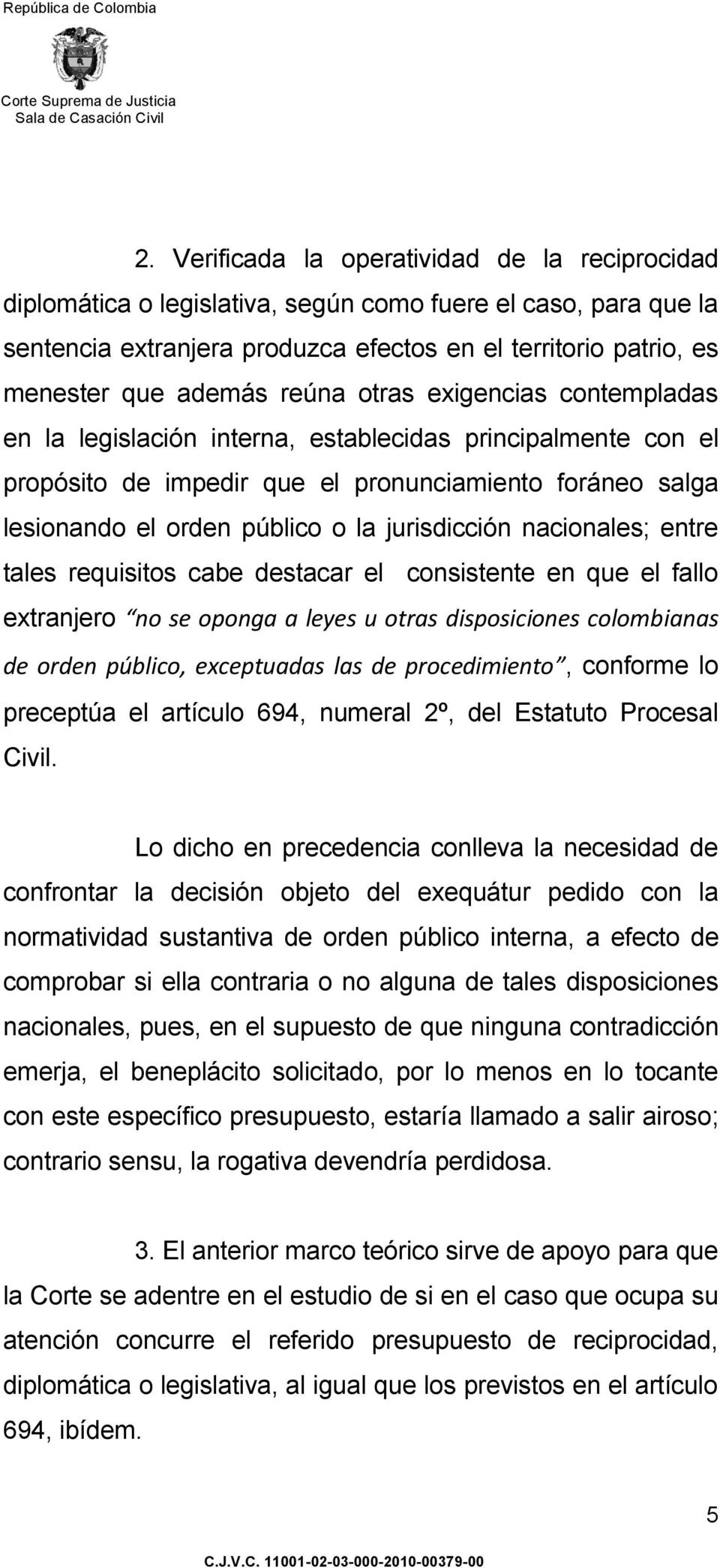 jurisdicción nacionales; entre tales requisitos cabe destacar el consistente en que el fallo extranjero no se oponga a leyes u otras disposiciones colombianas de orden público, exceptuadas las de