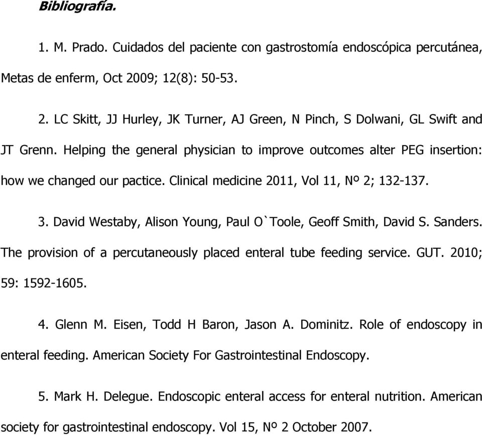 David Westaby, Alison Young, Paul O`Toole, Geoff Smith, David S. Sanders. The provision of a percutaneously placed enteral tube feeding service. GUT. 2010; 59: 1592-1605. 4. Glenn M.
