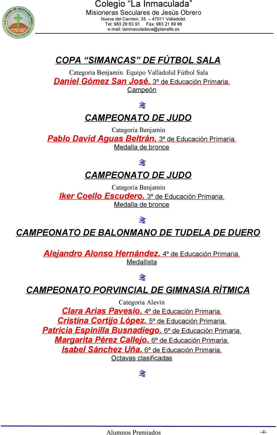 Medalla de bronce CAMPEONATO DE BALONMANO DE TUDELA DE DUERO Alejandro Alonso Hernández. 4º de Educación Primaria.