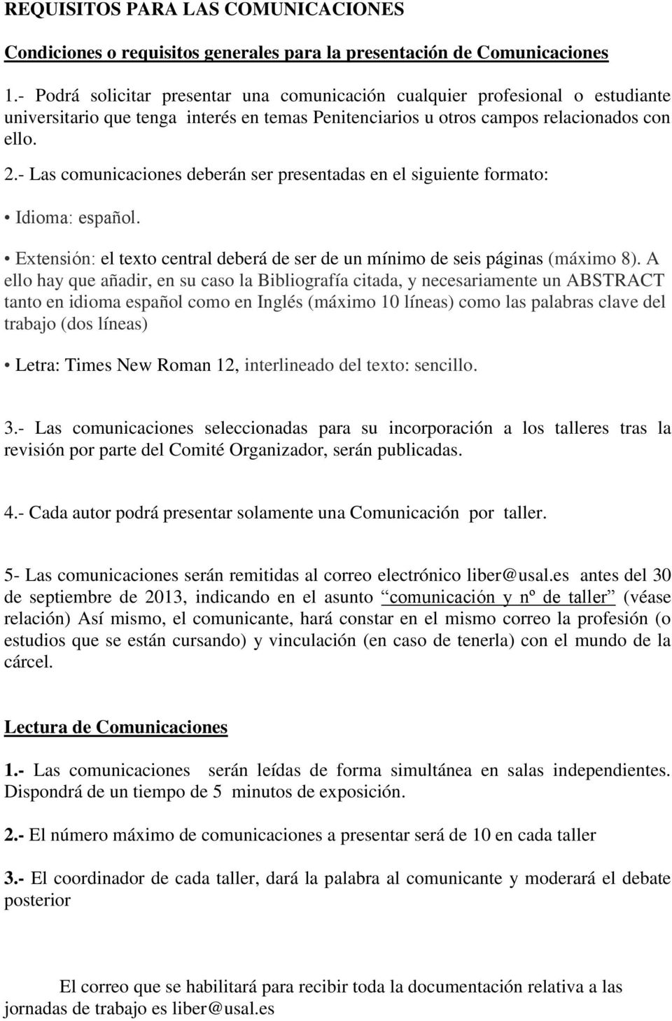 - Las comunicaciones deberán ser presentadas en el siguiente formato: Idioma: español. Extensión: el texto central deberá de ser de un mínimo de seis páginas (máximo 8).