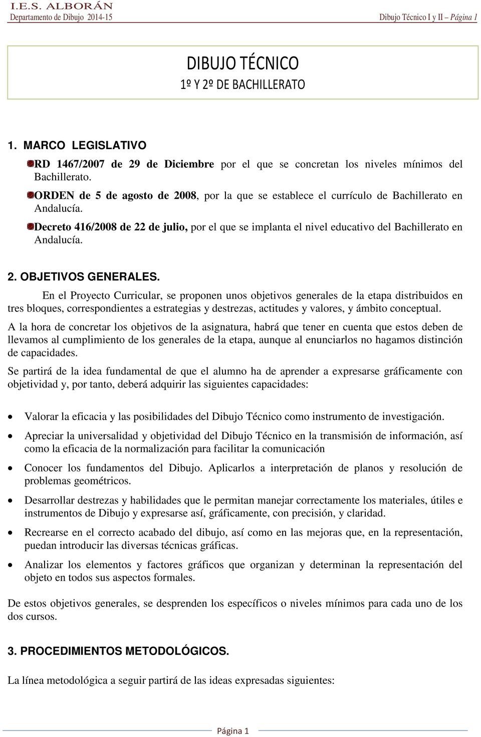 ORDEN de 5 de agosto de 008, por la que se establece el currículo de Bachillerato en Andalucía. Decreto 46/008 de de julio, por el que se implanta el nivel educativo del Bachillerato en Andalucía.