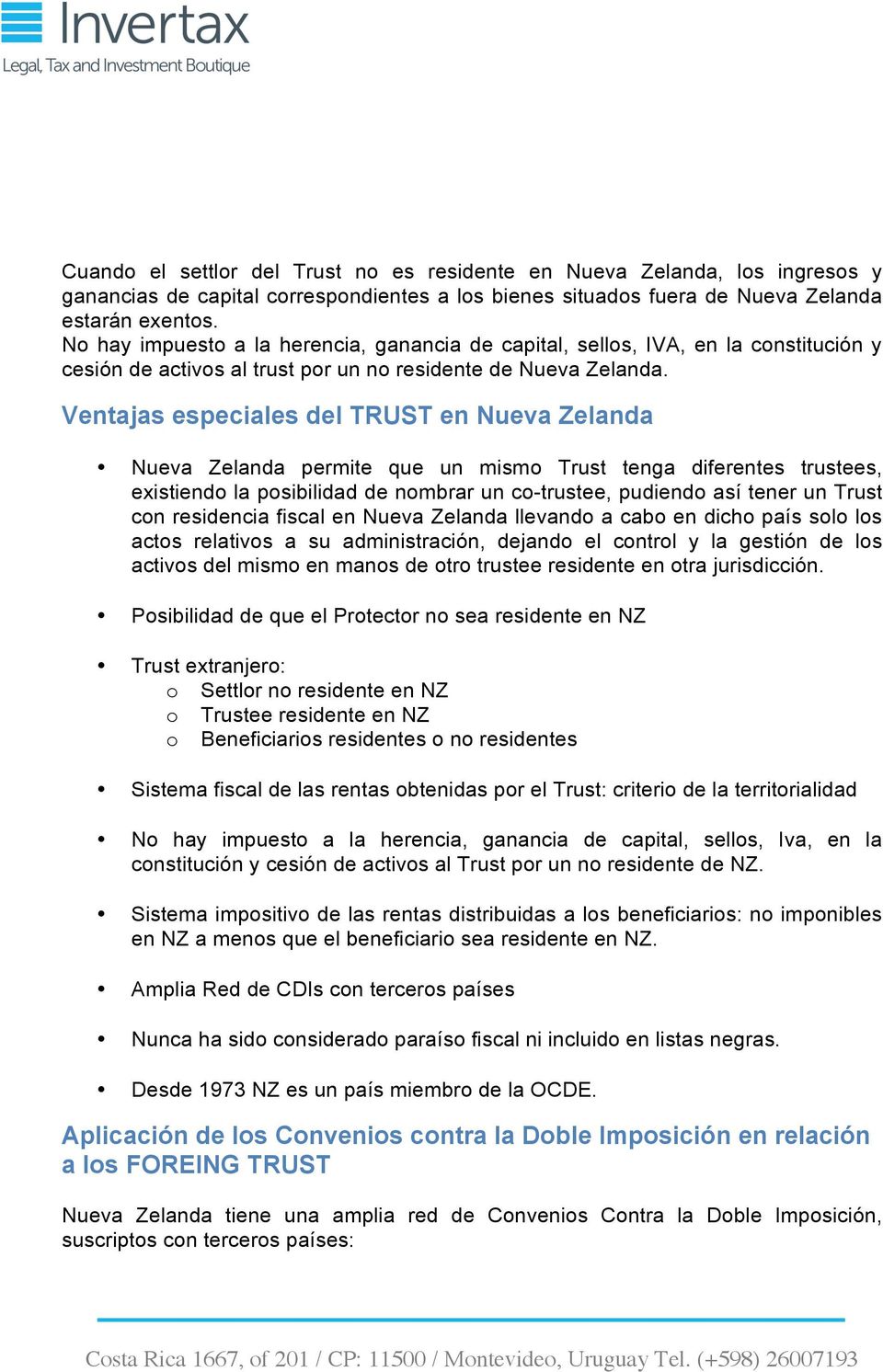 Ventajas especiales del TRUST en Nueva Zelanda Nueva Zelanda permite que un mismo Trust tenga diferentes trustees, existiendo la posibilidad de nombrar un co-trustee, pudiendo así tener un Trust con