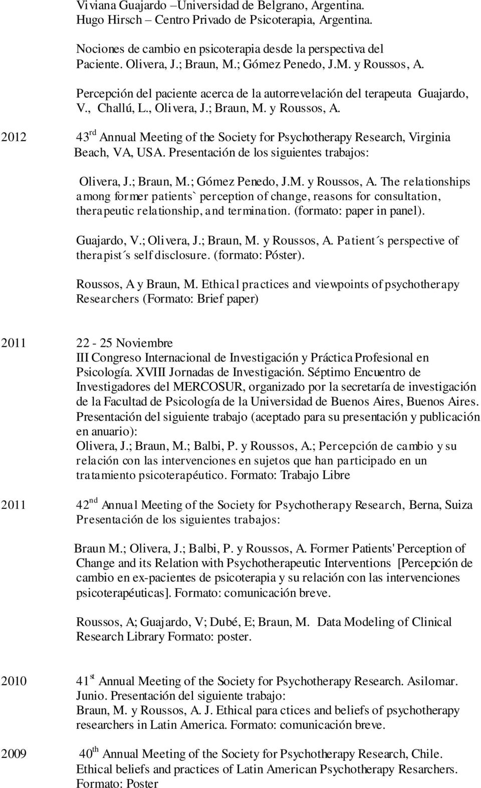Presentación de los siguientes trabajos: Olivera, J.; Braun, M.; Gómez Penedo, J.M. y Roussos, A.