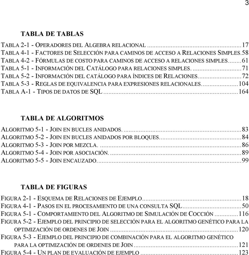 ...71 TABLA 5-2 - INFORMACIÓN DEL CATÁLOGO PARA ÍNDICES DE RELACIONES...72 TABLA 5-3 - REGLAS DE EQUIVALENCIA PARA EXPRESIONES RELACIONALES...104 TABLA A-1 - TIPOS DE DATOS DE SQL.