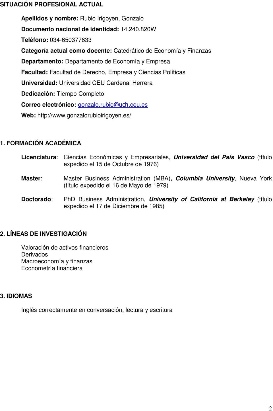 Políticas Universidad: Universidad CEU Cardenal Herrera Dedicación: Tiempo Completo Correo electrónico: gonzalo.rubio@uch.ceu.es Web: http://www.gonzalorubioirigoyen.es/ 1.