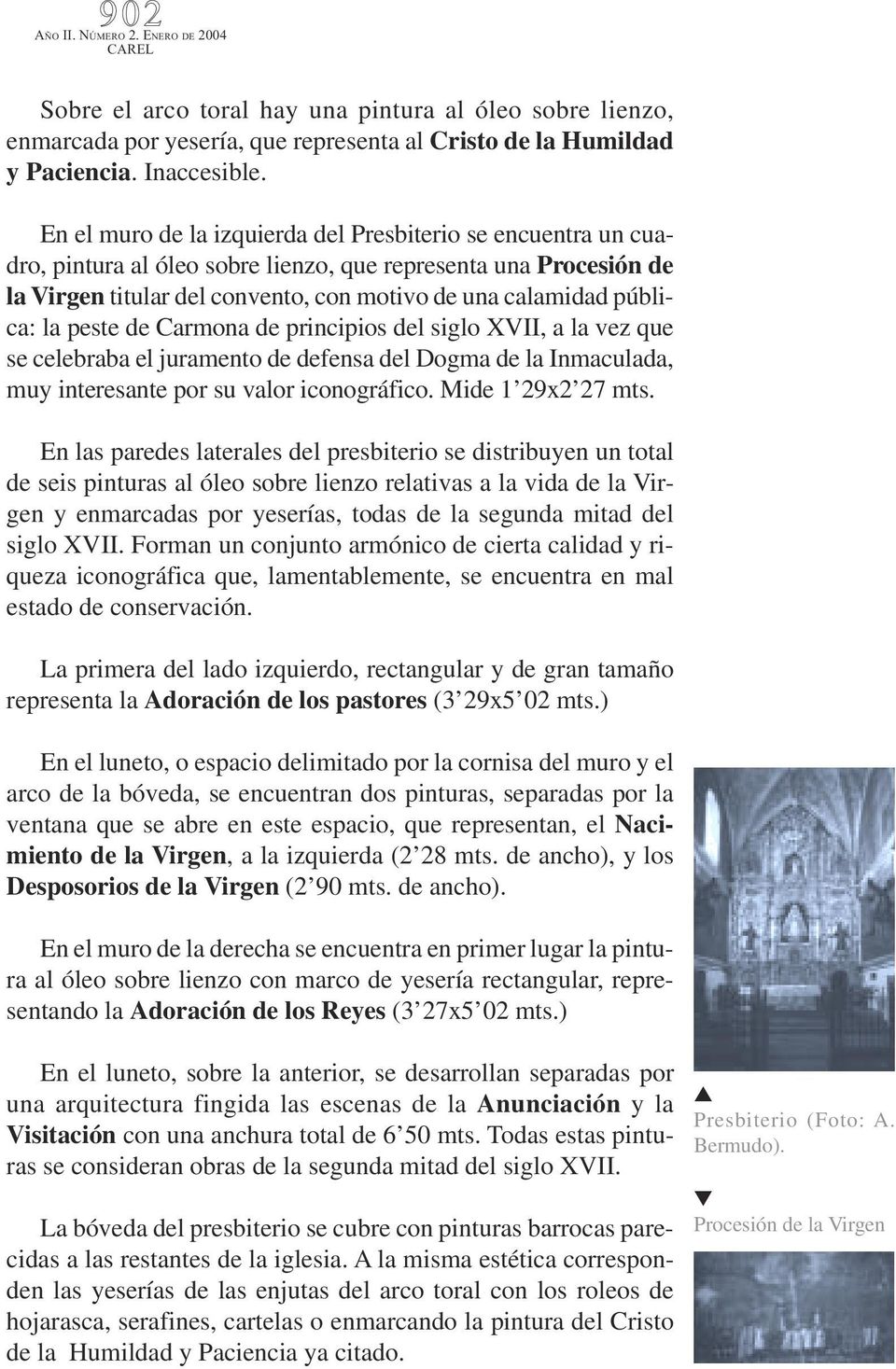 la peste de Carmona de principios del siglo XVII, a la vez que se celebraba el juramento de defensa del Dogma de la Inmaculada, muy interesante por su valor iconográfico. Mide 1 29x2 27 mts.