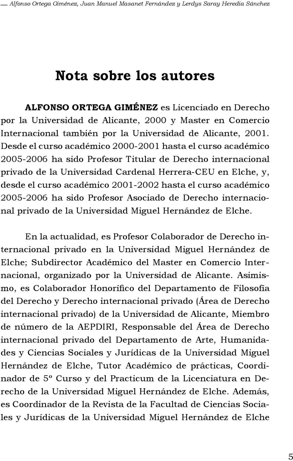 Desde el curso académico 2000-2001 hasta el curso académico 2005-2006 ha sido Profesor Titular de Derecho internacional privado de la Universidad Cardenal Herrera-CEU en Elche, y, desde el curso