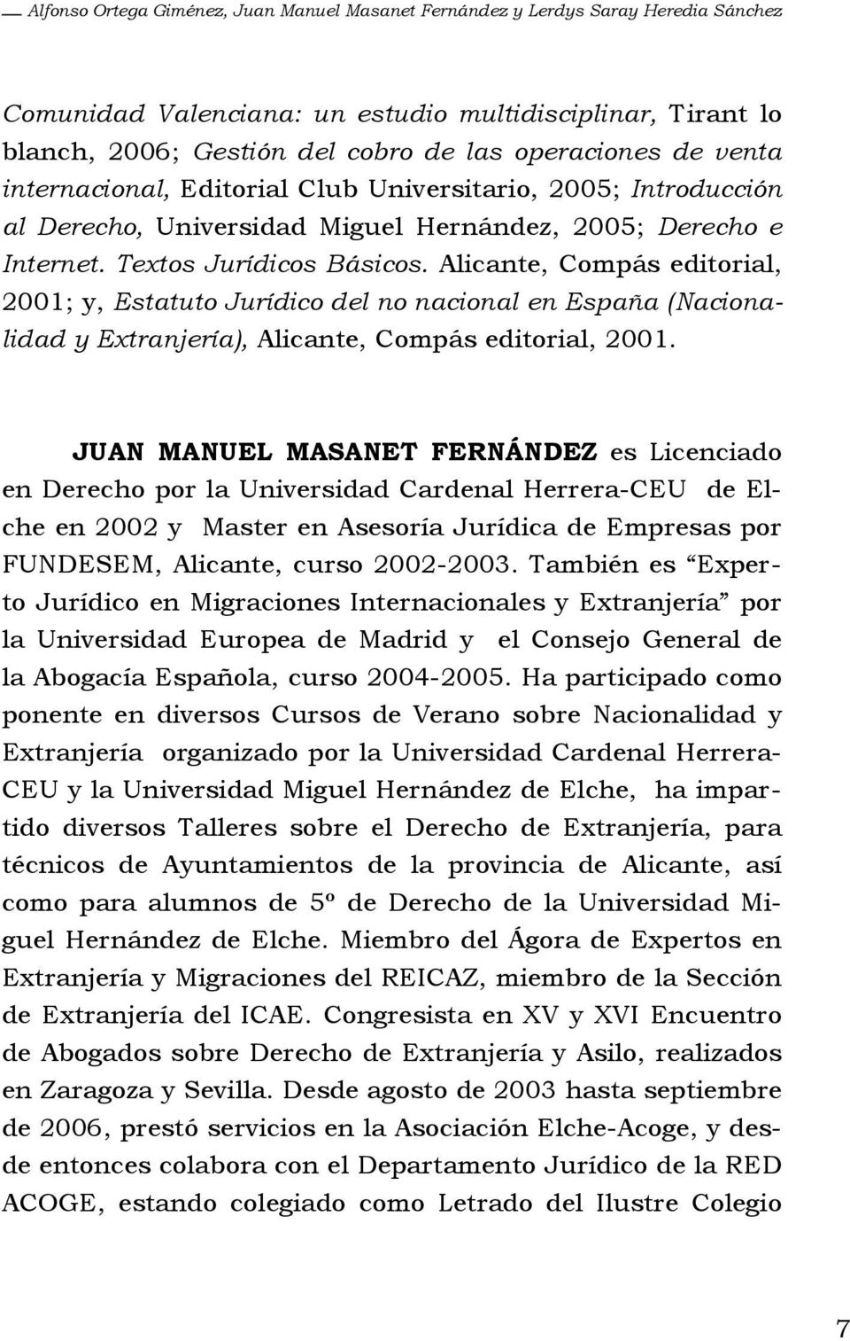 Alicante, Compás editorial, 2001; y, Estatuto Jurídico del no nacional en España (Nacionalidad y Extranjería), Alicante, Compás editorial, 2001.