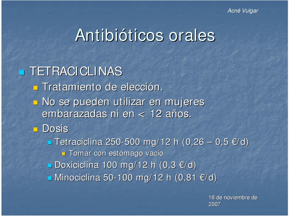 a Dosis Tetraciclina 250-500 500 mg/12 h (0,26 0,5 /d) Tomar con