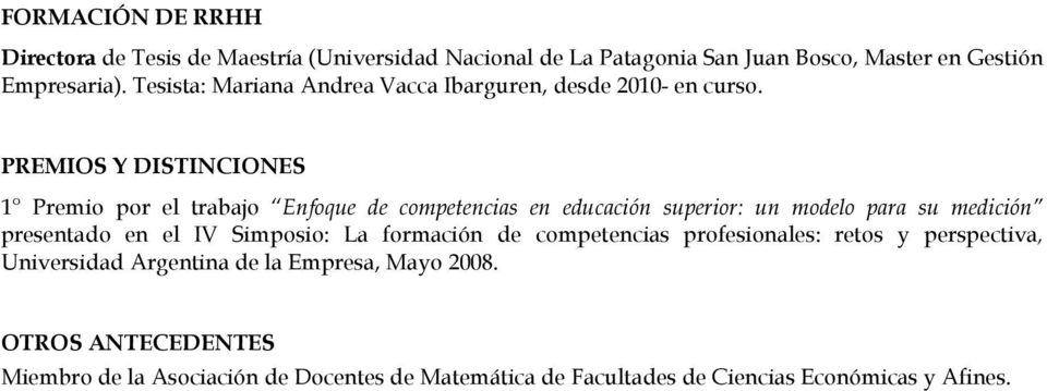 PREMIOS Y DISTINCIONES 1 Premio por el trabajo Enfoque de competencias en educación superior: un modelo para su medición presentado en el IV