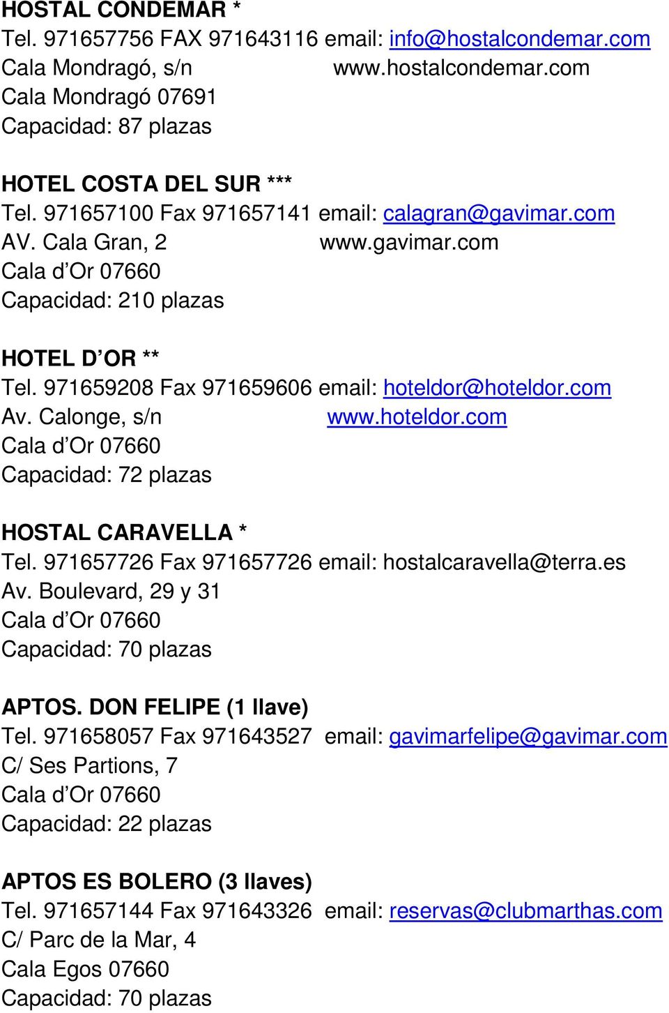 hoteldor.com Capacidad: 72 plazas HOSTAL CARAVELLA * Tel. 971657726 Fax 971657726 email: hostalcaravella@terra.es Av. Boulevard, 29 y 31 Capacidad: 70 plazas APTOS. DON FELIPE (1 llave) Tel.