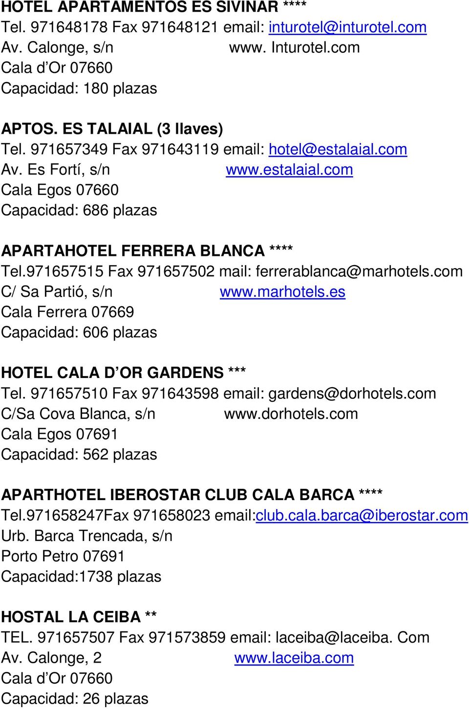 com C/ Sa Partió, s/n www.marhotels.es Capacidad: 606 plazas HOTEL CALA D OR GARDENS *** Tel. 971657510 Fax 971643598 email: gardens@dorhotels.