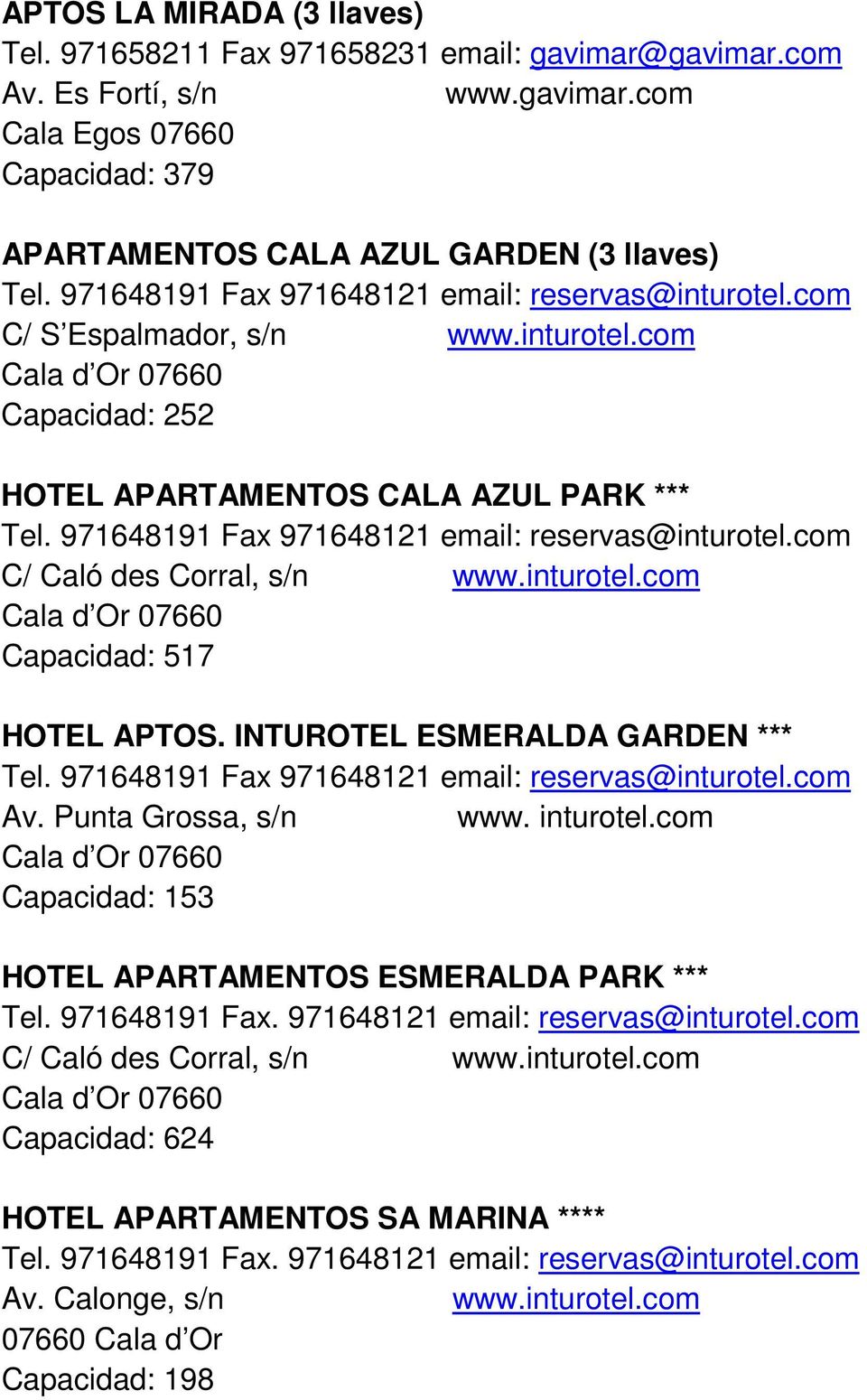 971648191 Fax 971648121 email: reservas@inturotel.com C/ Caló des Corral, s/n www.inturotel.com Capacidad: 517 HOTEL APTOS. INTUROTEL ESMERALDA GARDEN *** Tel.