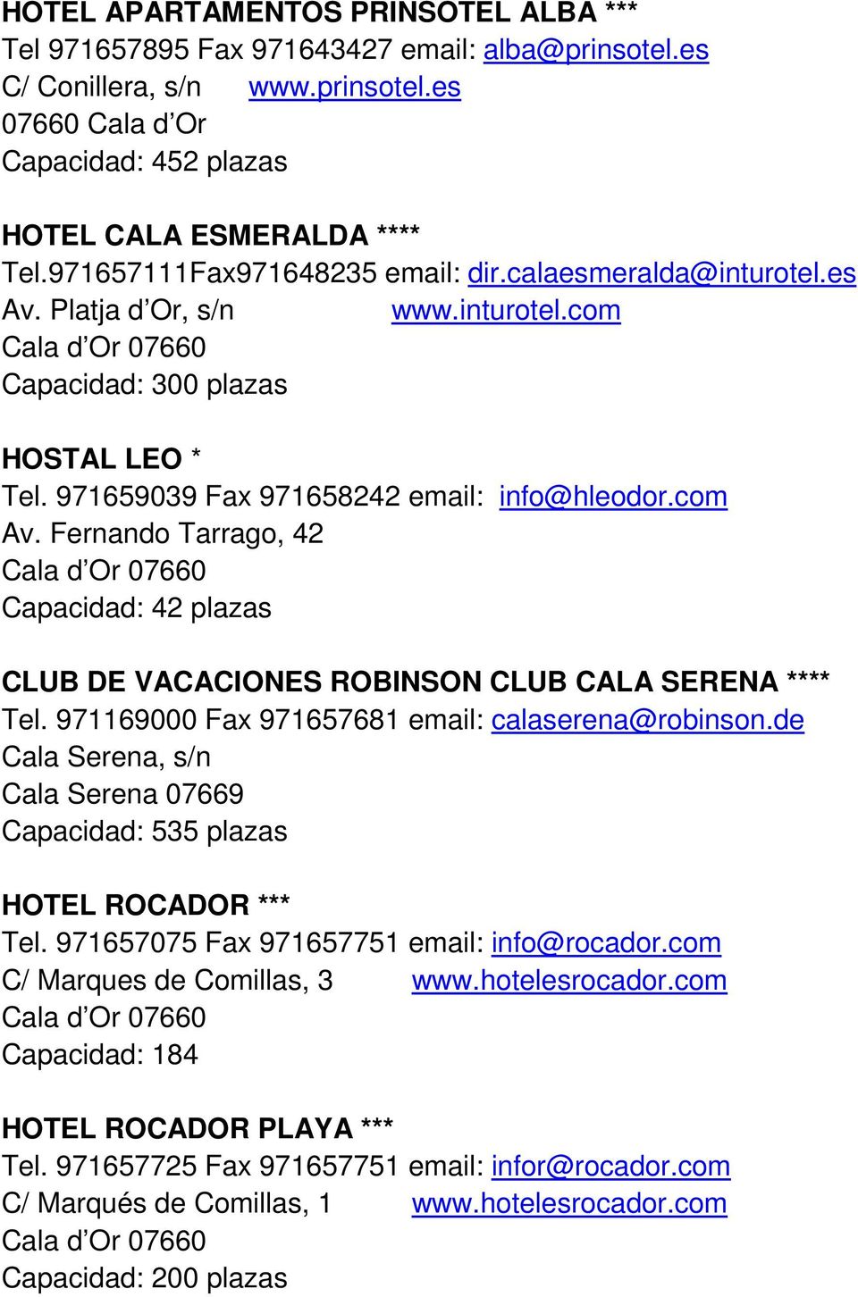 Fernando Tarrago, 42 Capacidad: 42 plazas CLUB DE VACACIONES ROBINSON CLUB CALA SERENA **** Tel. 971169000 Fax 971657681 email: calaserena@robinson.