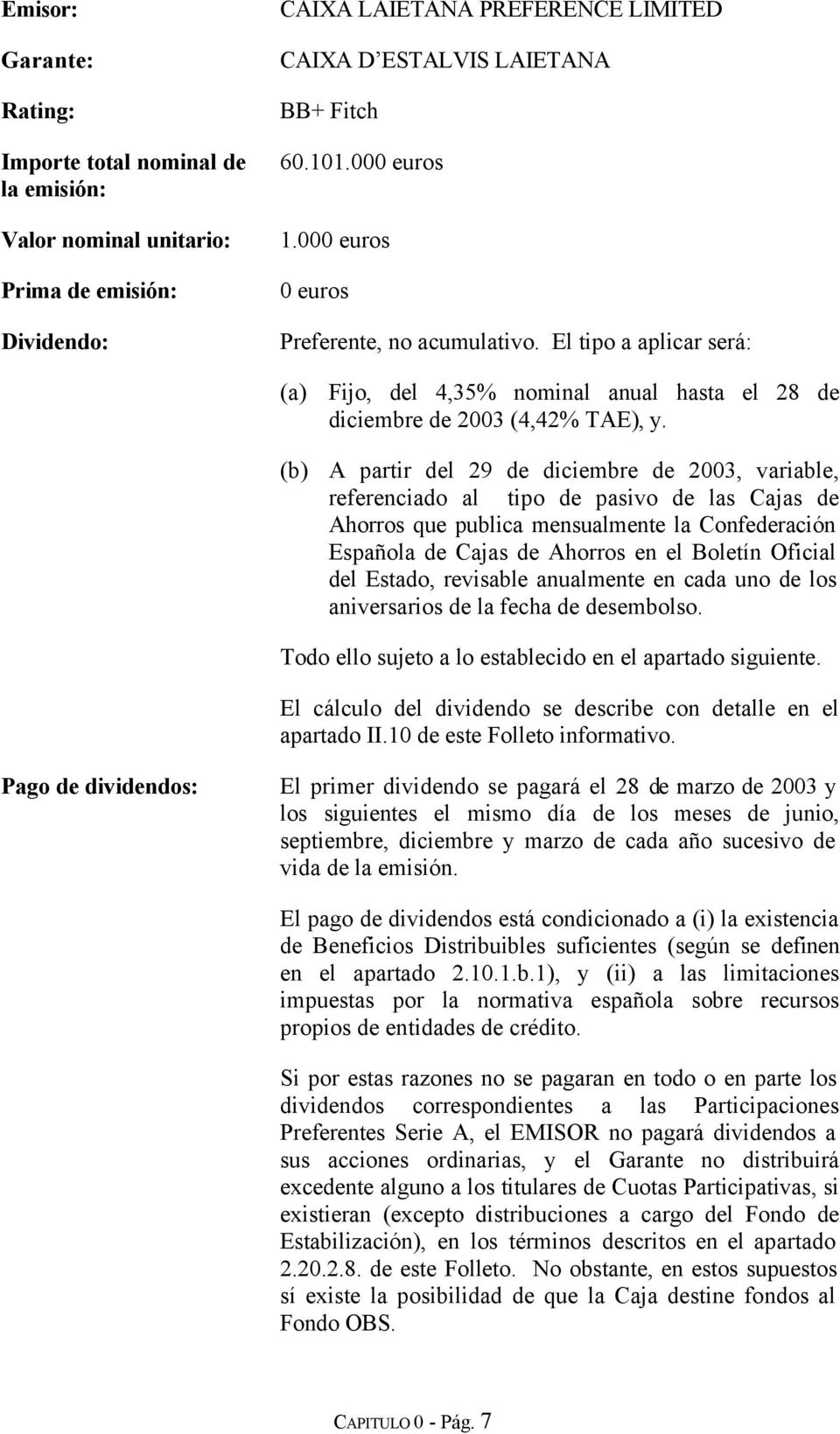 (b) A partir del 29 de diciembre de 2003, variable, referenciado al tipo de pasivo de las Cajas de Ahorros que publica mensualmente la Confederación Española de Cajas de Ahorros en el Boletín Oficial