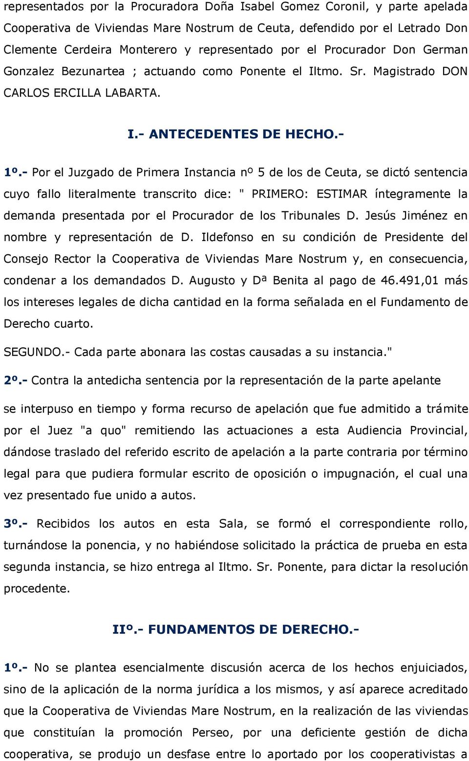 - Por el Juzgado de Primera Instancia nº 5 de los de Ceuta, se dictó sentencia cuyo fallo literalmente transcrito dice: " PRIMERO: ESTIMAR íntegramente la demanda presentada por el Procurador de los