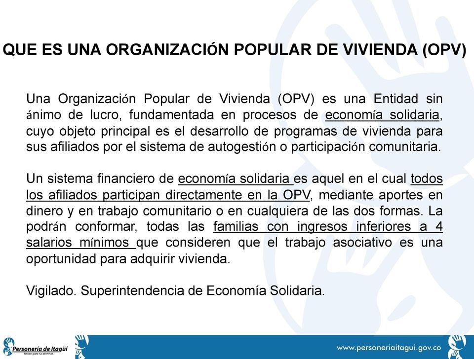 Un sistema financiero de economía solidaria es aquel en el cual todos los afiliados participan directamente en la OPV, mediante aportes en dinero y en trabajo comunitario o en