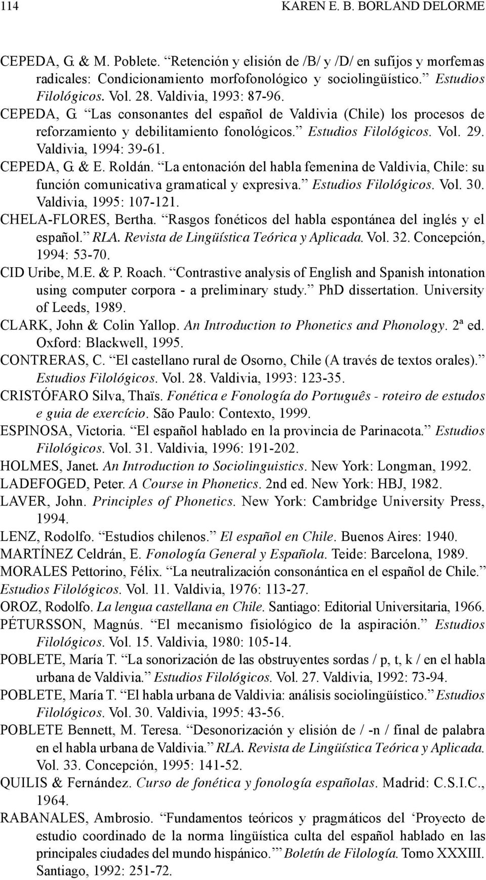 Valdivia, 1994: 39-61. CEPEDA, G. & E. Roldán. La entonación del habla femenina de Valdivia, Chile: su función comunicativa gramatical y expresiva. Estudios Filológicos. Vol. 30.
