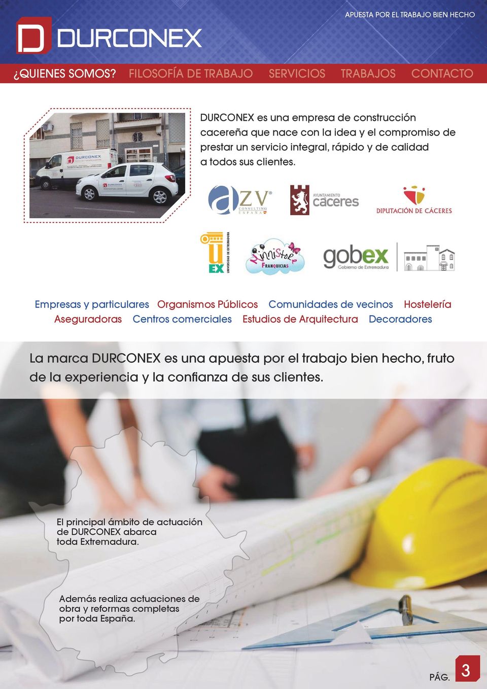 Empresas y particulares Organismos Públicos Comunidades de vecinos Hostelería Aseguradoras Centros comerciales Estudios de Arquitectura