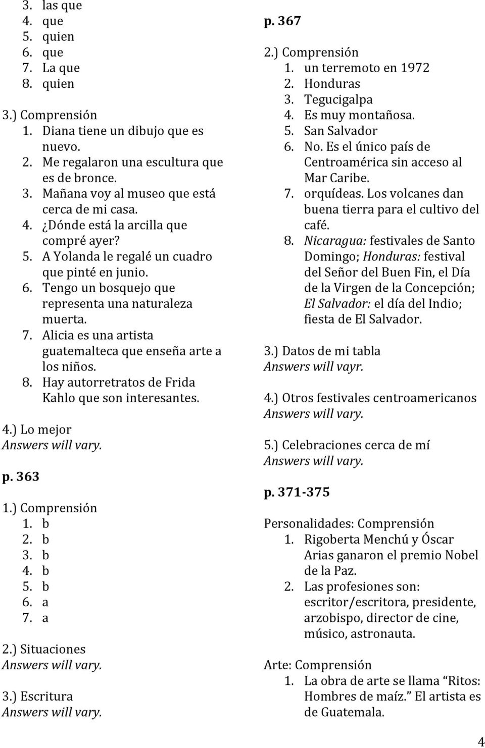 Hay autorretratos de Frida Kahlo que son interesantes. 4.) Lo mejor p. 363 1.) 4. b 5. b 7. a 2.) Situaciones 3.) Escritura p. 367 2.) 1. un terremoto en 1972 2. Honduras 3. Tegucigalpa 4.
