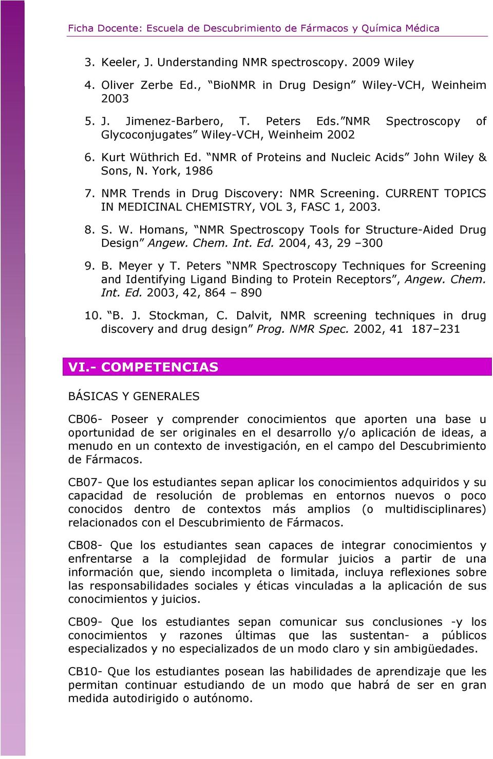 CURRENT TOPICS IN MEDICINAL CHEMISTRY, VOL 3, FASC 1, 2003. 8. S. W. Homans, NMR Spectroscopy Tools for Structure-Aided Drug Design Angew. Chem. Int. Ed. 2004, 43, 29 300 9. B. Meyer y T.