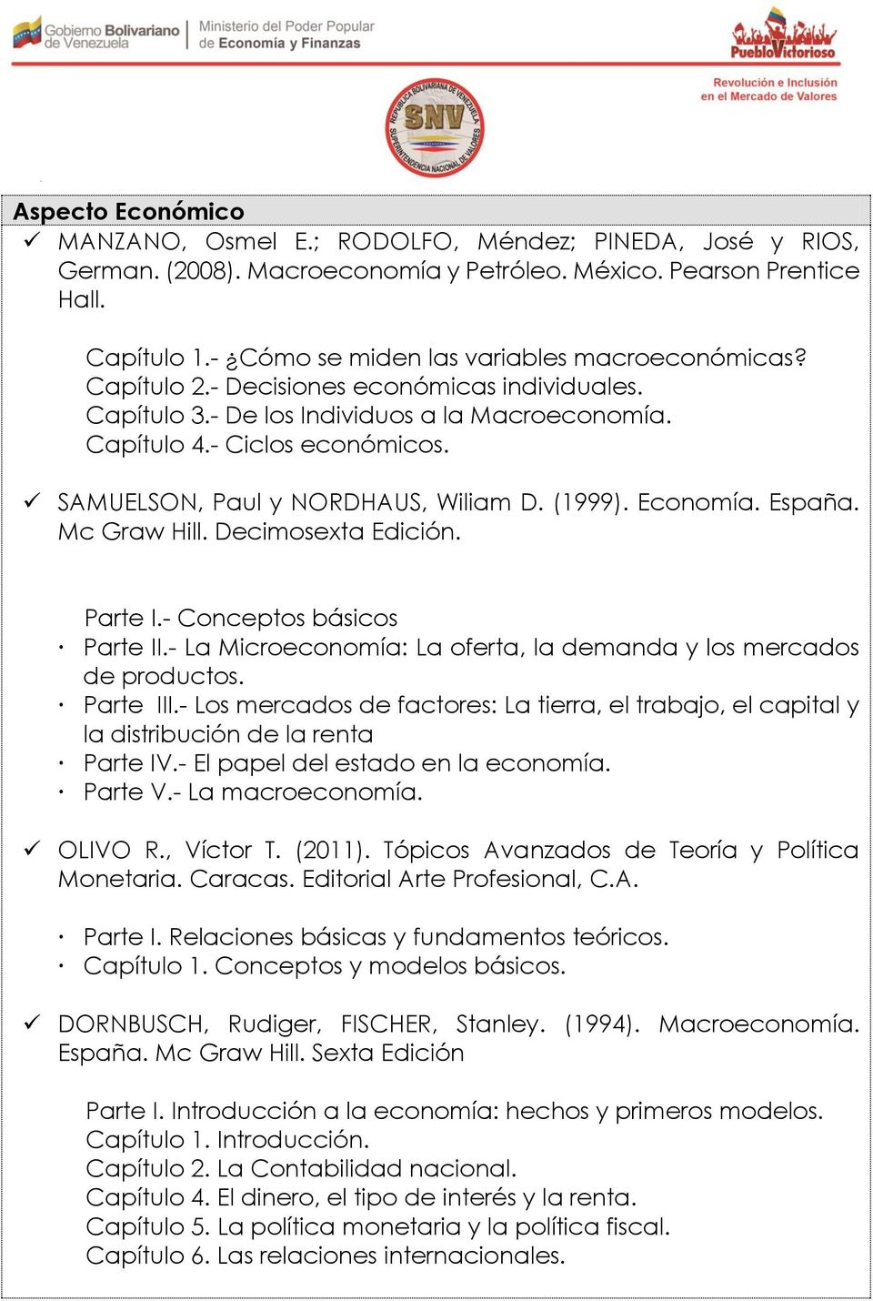 SAMUELSON, Paul y NORDHAUS, Wiliam D. (1999). Economía. España. Mc Graw Hill. Decimosexta Edición. Parte I.- Conceptos básicos Parte II.