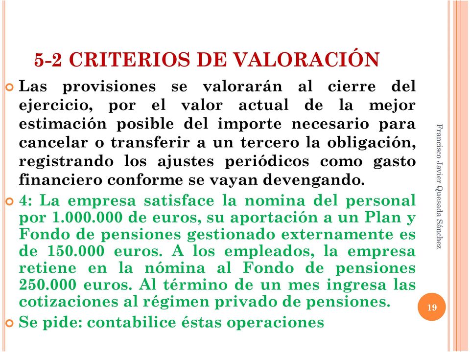 4: La empresa satisface la nomina del personal por 1.000.000 de euros, su aportación a un Plan y Fondo de pensiones gestionado externamente es de 150.000 euros.